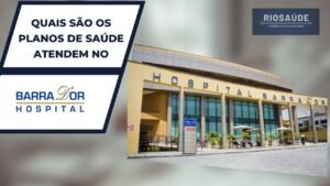 Quais são os planos de saúde atendidos pelo Hospital Barra D’or 2023?✅