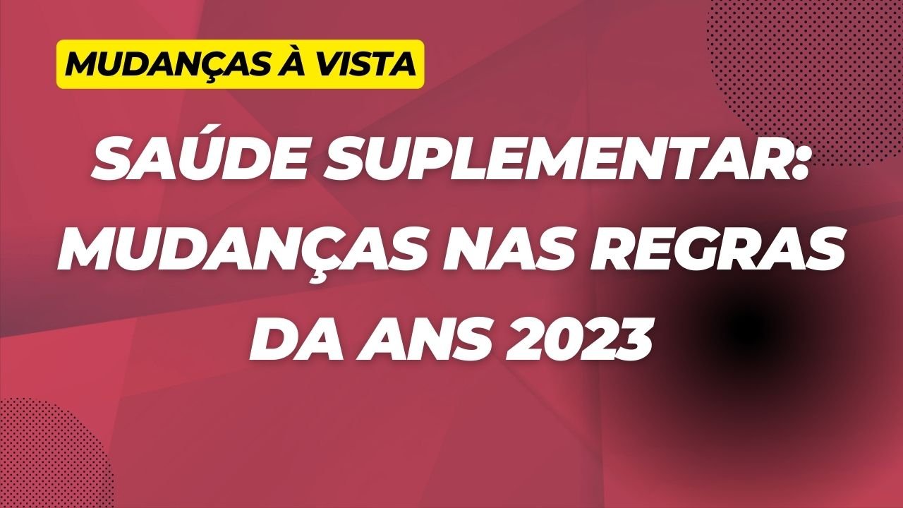 Saude Suplementar Mudanças nas Regras da ANS 2023