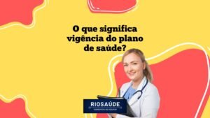 O que significa vigência do plano de saúde?