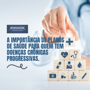 A importância de planos de saúde para quem tem doenças crônicas progressivas.