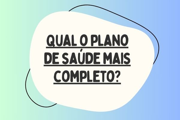 Qual o plano de saúde mais completo Qual o plano de saúde mais completo