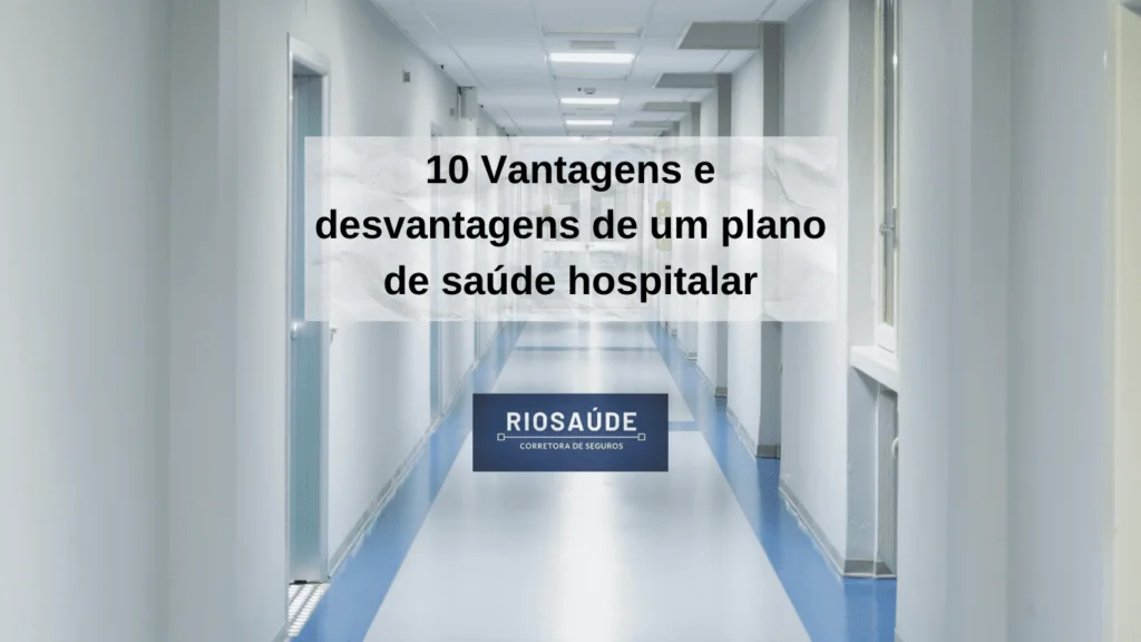 PLANO HOSPITALAR, SUAS VANTAGENS E DESVANTAGENS.