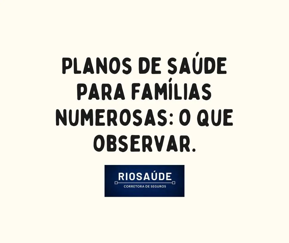 PLANOS DE SAÚDE PARA FAMÍLIAS NUMEROSAS O QUE OBSERVAR