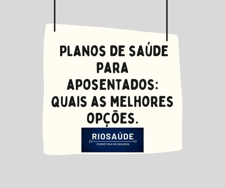 Planos de saúde para aposentados quais as melhores opções.